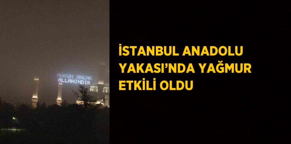 İSTANBUL ANADOLU YAKASI’NDA YAĞMUR ETKİLİ OLDU