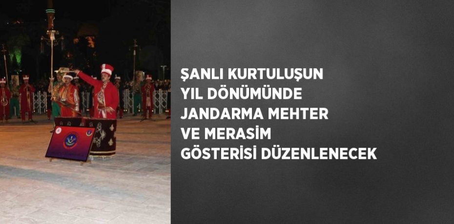ŞANLI KURTULUŞUN YIL DÖNÜMÜNDE JANDARMA MEHTER VE MERASİM GÖSTERİSİ DÜZENLENECEK