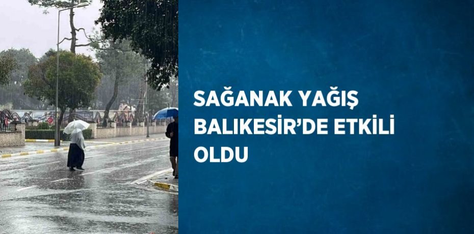SAĞANAK YAĞIŞ BALIKESİR’DE ETKİLİ OLDU