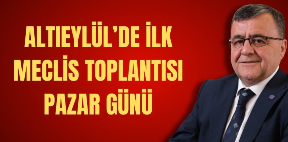 ALTIEYLÜL’DE İLK MECLİS TOPLANTISI PAZAR GÜNÜ