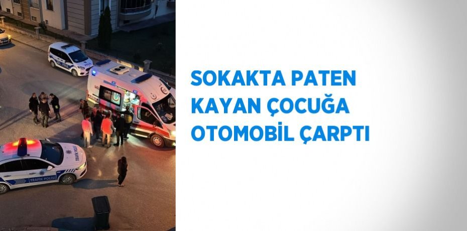 SOKAKTA PATEN KAYAN ÇOCUĞA OTOMOBİL ÇARPTI