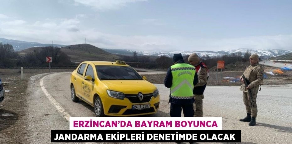 ERZİNCAN’DA BAYRAM BOYUNCA JANDARMA EKİPLERİ DENETİMDE OLACAK