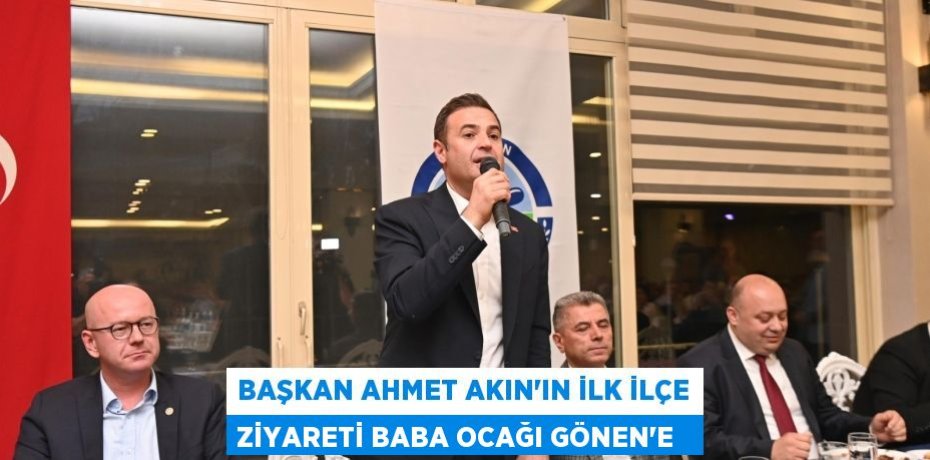 Başkan Ahmet Akın’ın ilk ilçe ziyareti baba ocağı Gönen’e  