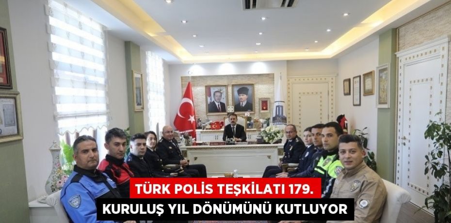 TÜRK POLİS TEŞKİLATI 179. KURULUŞ YIL DÖNÜMÜNÜ KUTLUYOR