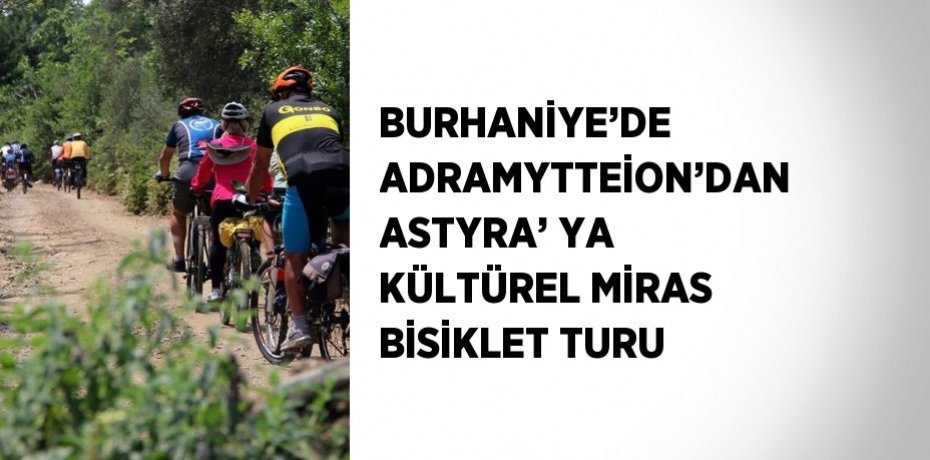 BURHANİYE’DE ADRAMYTTEİON’DAN ASTYRA’ YA KÜLTÜREL MİRAS BİSİKLET TURU