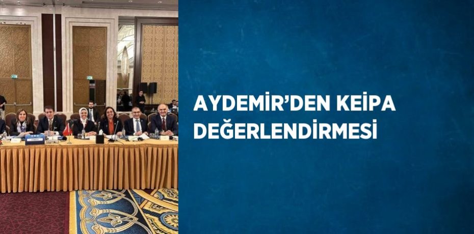 AYDEMİR’DEN KEİPA DEĞERLENDİRMESİ