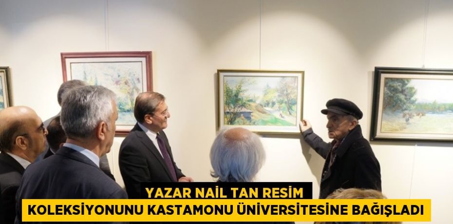 YAZAR NAİL TAN RESİM KOLEKSİYONUNU KASTAMONU ÜNİVERSİTESİNE BAĞIŞLADI