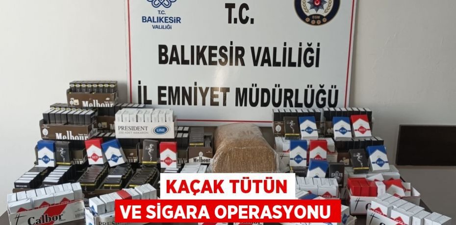 Kaçak tütün ve sigara operasyonu