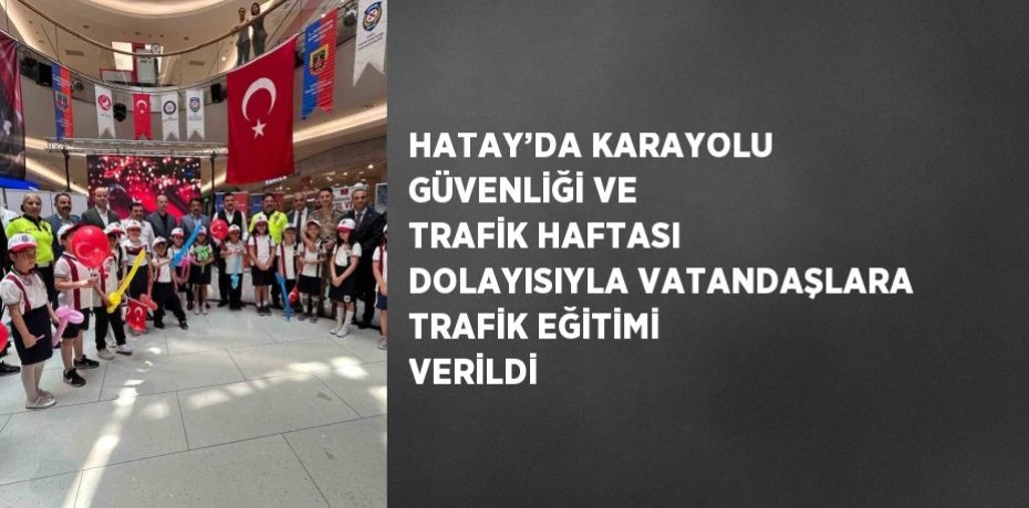 HATAY’DA KARAYOLU GÜVENLİĞİ VE TRAFİK HAFTASI DOLAYISIYLA VATANDAŞLARA TRAFİK EĞİTİMİ VERİLDİ
