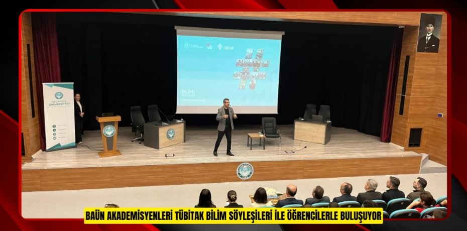 BAÜN AKADEMİSYENLERİ TÜBİTAK BİLİM SÖYLEŞİLERİ İLE ÖĞRENCİLERLE BULUŞUYOR
