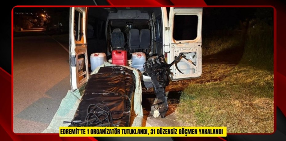 Edremit'te 1 organizatör tutuklandı, 31 düzensiz göçmen yakalandı  