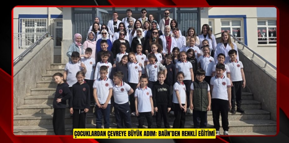 ÇOCUKLARDAN ÇEVREYE BÜYÜK ADIM: BAÜN’DEN RENKLİ EĞİTİMİ