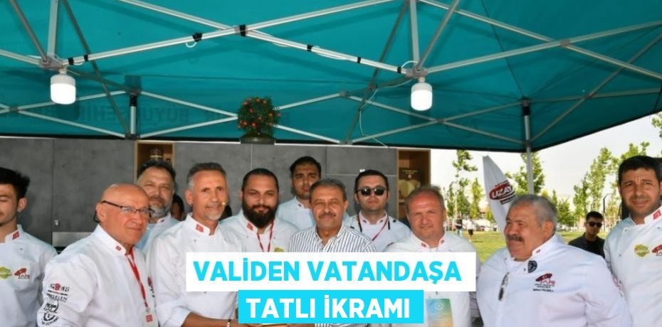 VALİDEN VATANDAŞA TATLI İKRAMI