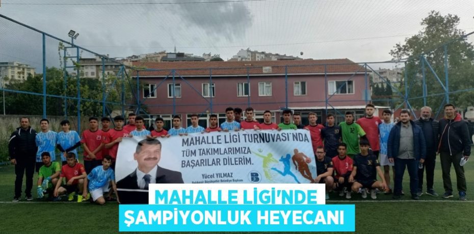 Mahalle Ligi’nde şampiyonluk heyecanı