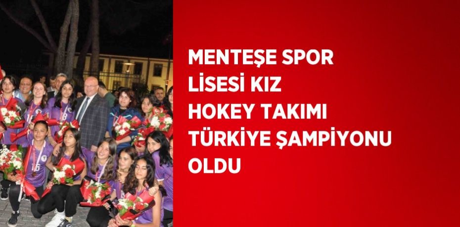 MENTEŞE SPOR LİSESİ KIZ HOKEY TAKIMI TÜRKİYE ŞAMPİYONU OLDU
