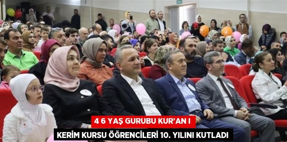 4 6 YAŞ GURUBU KUR’AN I KERİM KURSU ÖĞRENCİLERİ 10. YILINI KUTLADI