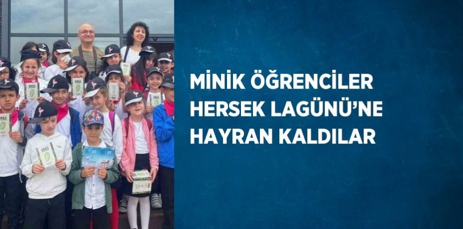 MİNİK ÖĞRENCİLER HERSEK LAGÜNÜ’NE HAYRAN KALDILAR