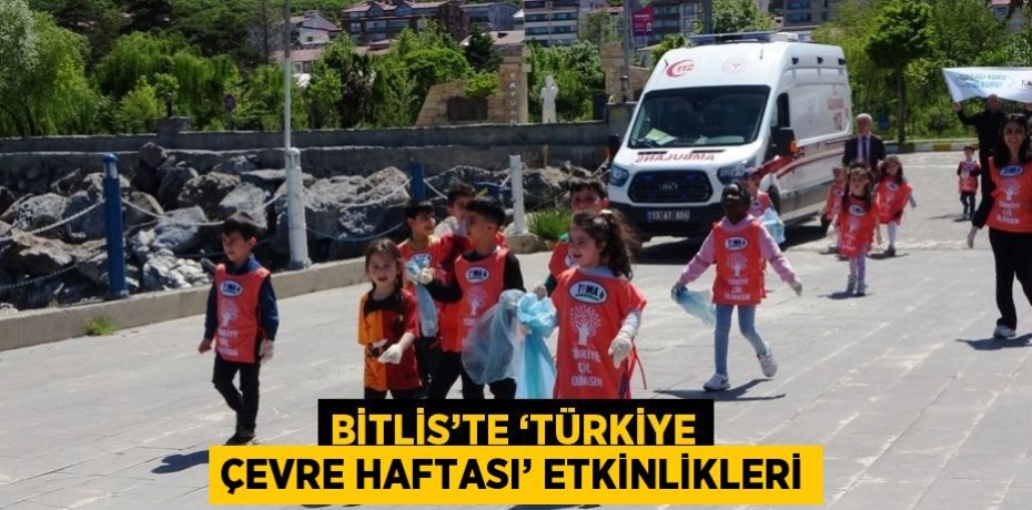 BİTLİS’TE ‘TÜRKİYE ÇEVRE HAFTASI’ ETKİNLİKLERİ