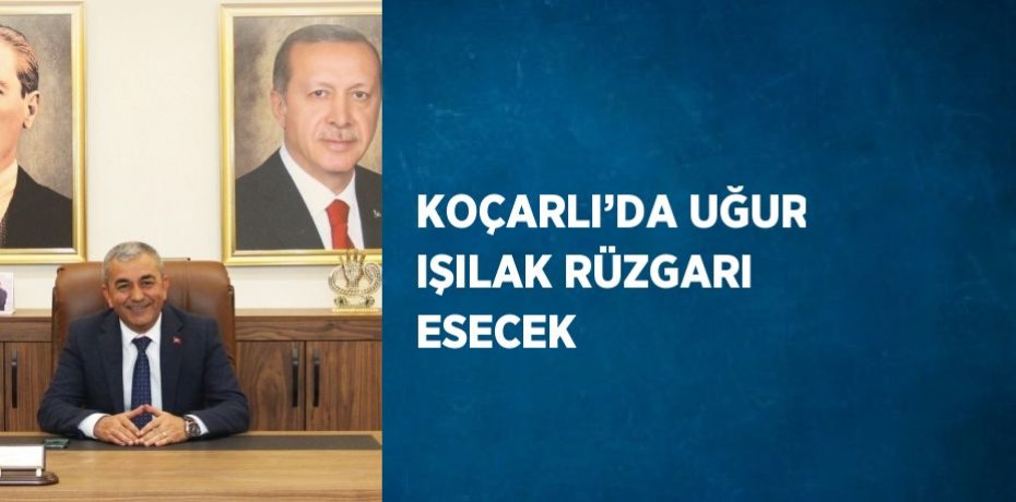 KOÇARLI’DA UĞUR IŞILAK RÜZGARI ESECEK