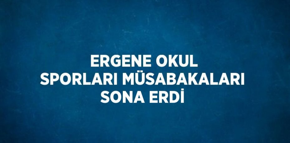 ERGENE OKUL SPORLARI MÜSABAKALARI SONA ERDİ