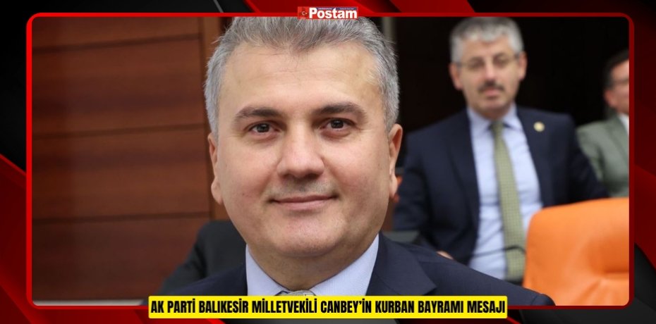 AK PARTİ BALIKESİR MİLLETVEKİLİ CANBEY’İN KURBAN BAYRAMI MESAJI
