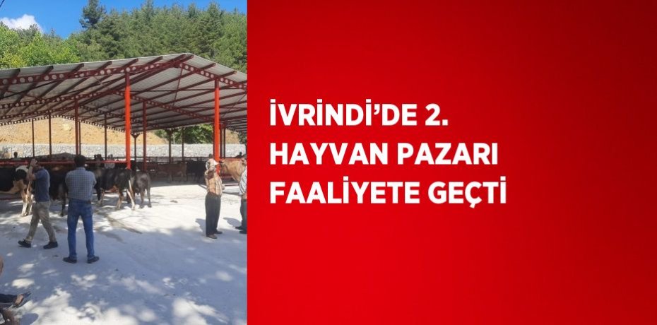 İVRİNDİ’DE 2. HAYVAN PAZARI FAALİYETE GEÇTİ