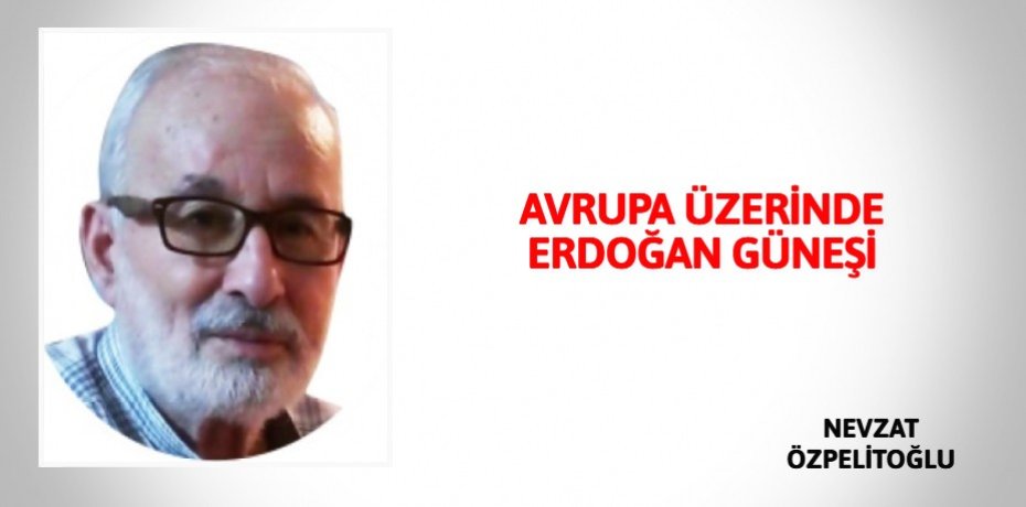 AVRUPA ÜZERİNDE ERDOĞAN GÜNEŞİ