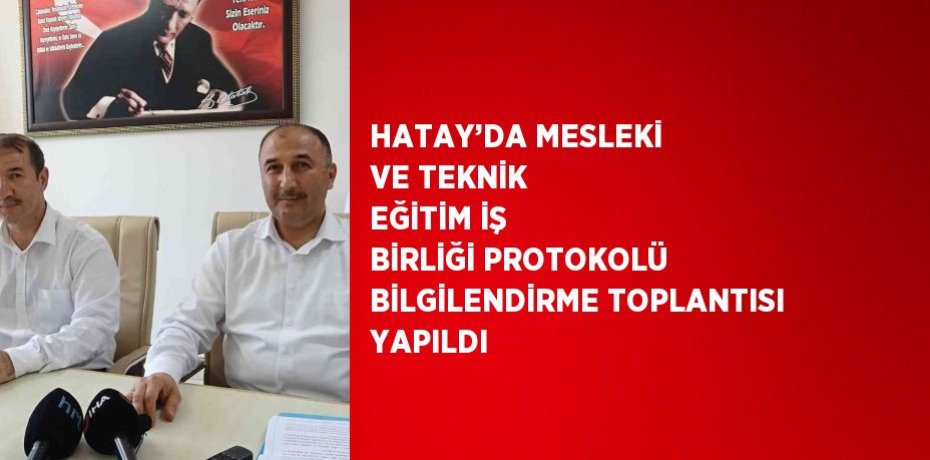HATAY’DA MESLEKİ VE TEKNİK EĞİTİM İŞ BİRLİĞİ PROTOKOLÜ BİLGİLENDİRME TOPLANTISI YAPILDI