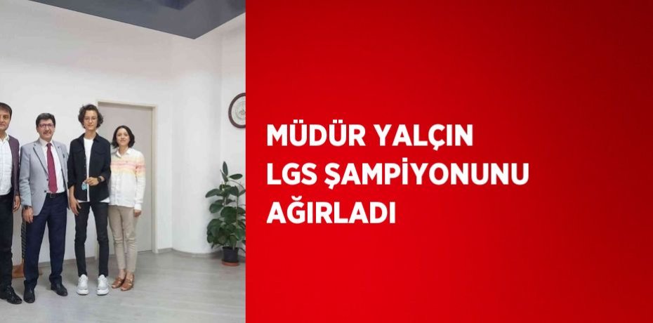 MÜDÜR YALÇIN LGS ŞAMPİYONUNU AĞIRLADI