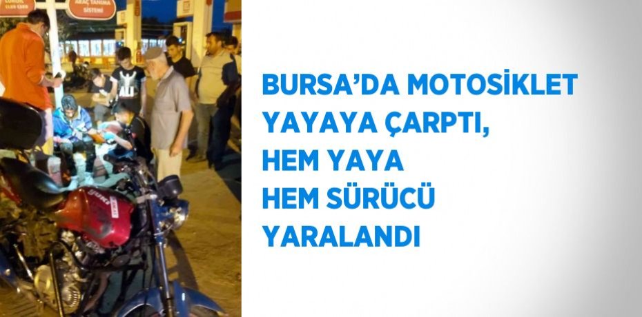 BURSA’DA MOTOSİKLET YAYAYA ÇARPTI, HEM YAYA HEM SÜRÜCÜ YARALANDI