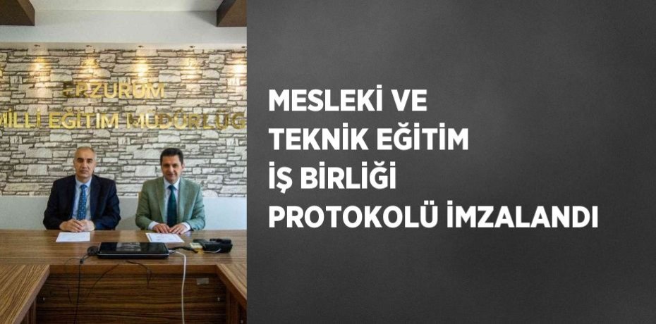 MESLEKİ VE TEKNİK EĞİTİM İŞ BİRLİĞİ PROTOKOLÜ İMZALANDI