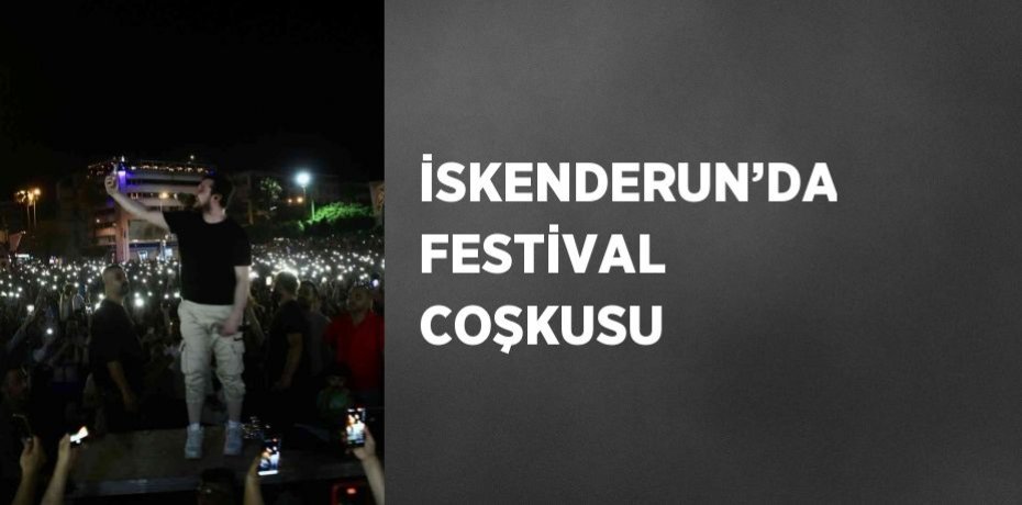 İSKENDERUN’DA FESTİVAL COŞKUSU