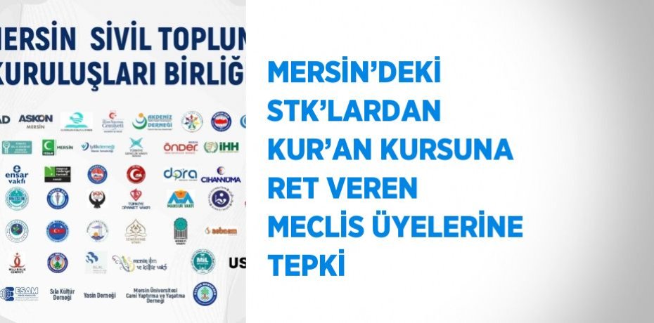 MERSİN’DEKİ STK’LARDAN KUR’AN KURSUNA RET VEREN MECLİS ÜYELERİNE TEPKİ