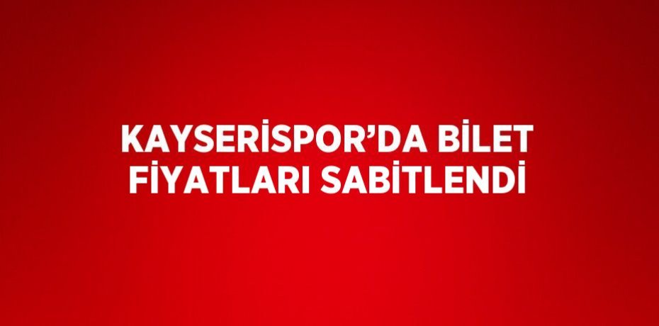 KAYSERİSPOR’DA BİLET FİYATLARI SABİTLENDİ