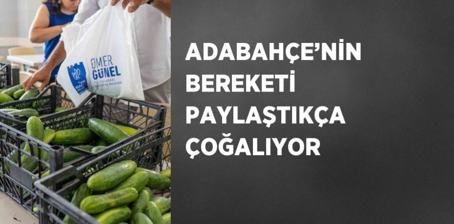ADABAHÇE’NİN BEREKETİ PAYLAŞTIKÇA ÇOĞALIYOR