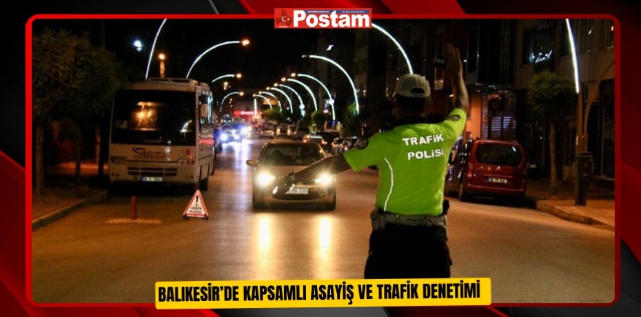 Balıkesir’de kapsamlı asayiş ve trafik denetimi  