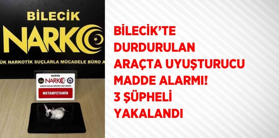 BİLECİK’TE DURDURULAN ARAÇTA UYUŞTURUCU MADDE ALARMI! 3 ŞÜPHELİ YAKALANDI