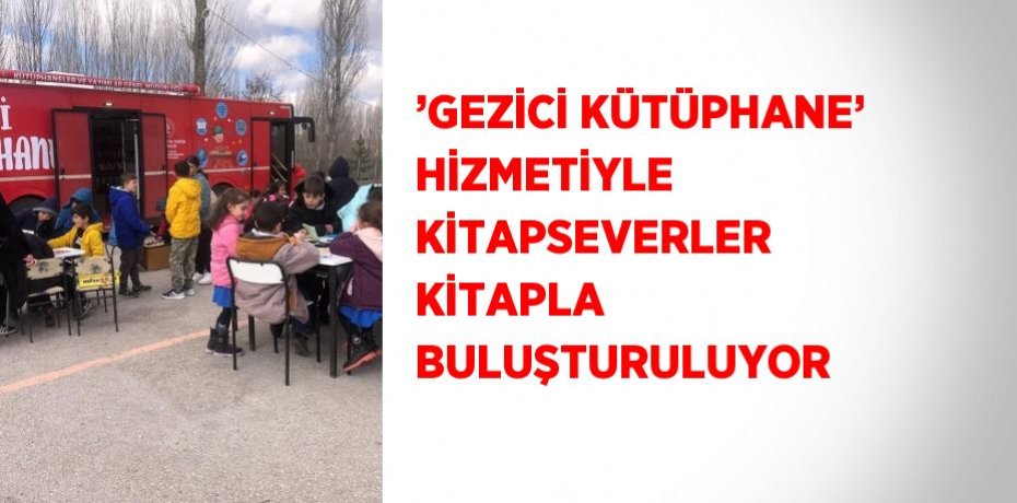 ’GEZİCİ KÜTÜPHANE’ HİZMETİYLE KİTAPSEVERLER KİTAPLA BULUŞTURULUYOR