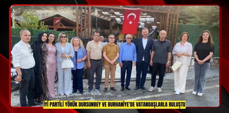 İYİ PARTİLİ YÖRÜK DURSUNBEY VE BURHANİYE'DE VATANDAŞLARLA BULUŞTU