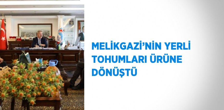 MELİKGAZİ’NİN YERLİ TOHUMLARI ÜRÜNE DÖNÜŞTÜ