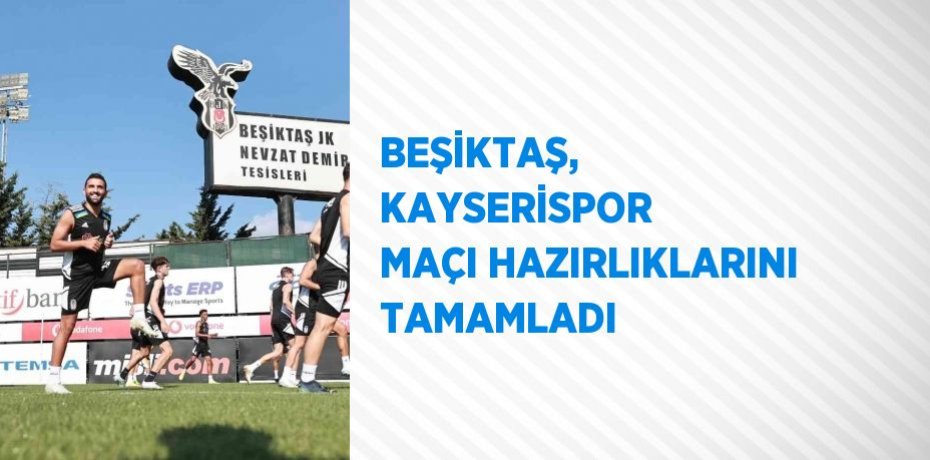 BEŞİKTAŞ, KAYSERİSPOR MAÇI HAZIRLIKLARINI TAMAMLADI