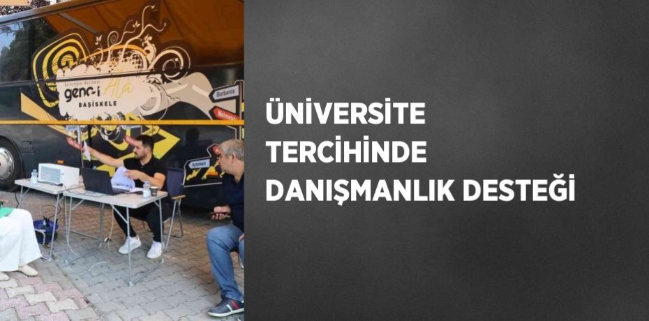 ÜNİVERSİTE TERCİHİNDE DANIŞMANLIK DESTEĞİ