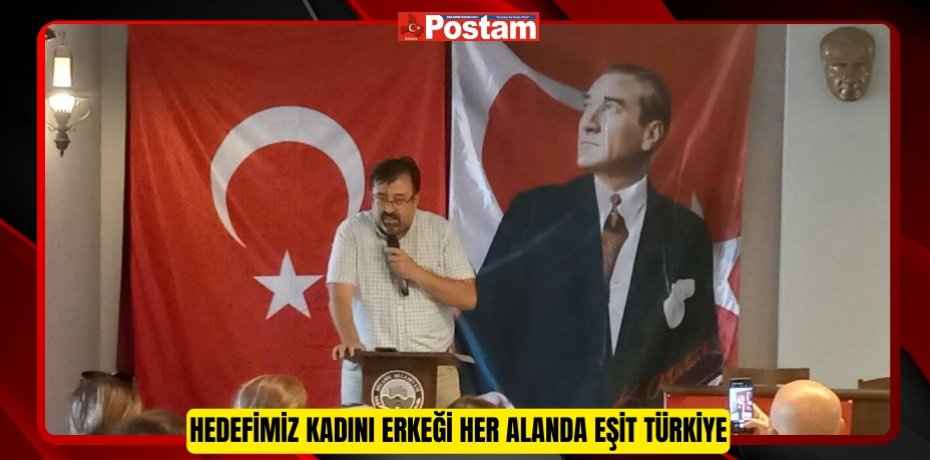 HEDEFİMİZ KADINI ERKEĞİ HER ALANDA EŞİT TÜRKİYE