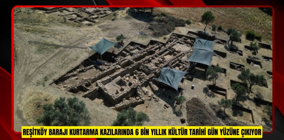 Reşitköy Barajı kurtarma kazılarında 6 bin yıllık kültür tarihi gün yüzüne çıkıyor
