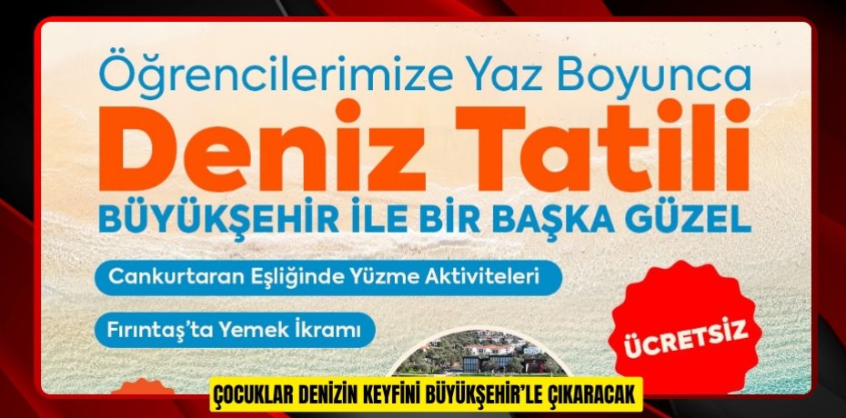 ÇOCUKLAR DENİZİN KEYFİNİ BÜYÜKŞEHİR’LE ÇIKARACAK