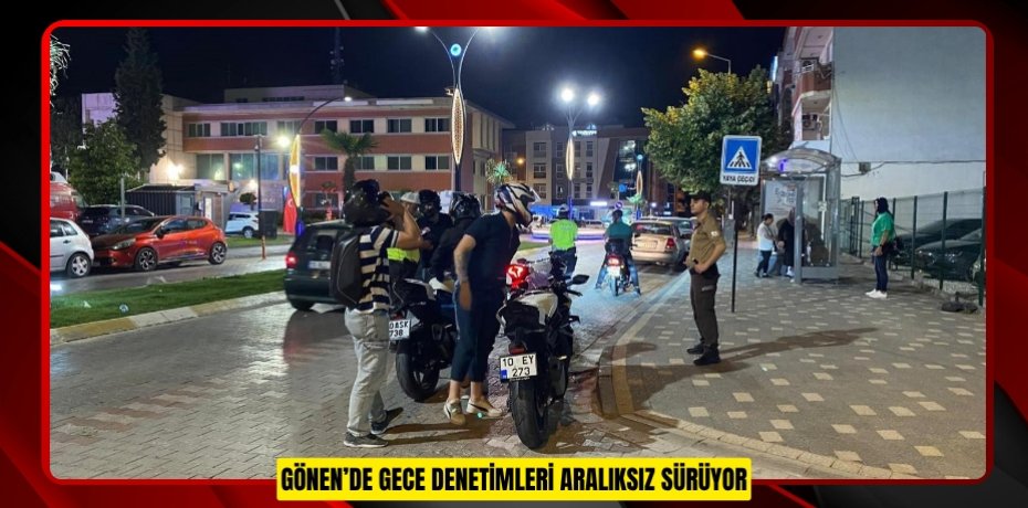 Gönen’de gece denetimleri aralıksız sürüyor