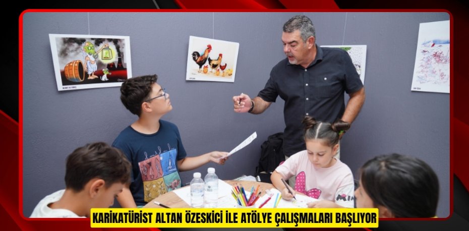 KARİKATÜRİST ALTAN ÖZESKİCİ İLE ATÖLYE ÇALIŞMALARI BAŞLIYOR