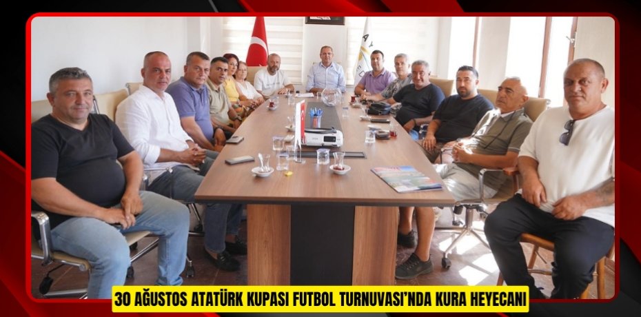 30 AĞUSTOS ATATÜRK KUPASI FUTBOL TURNUVASI’NDA KURA HEYECANI
