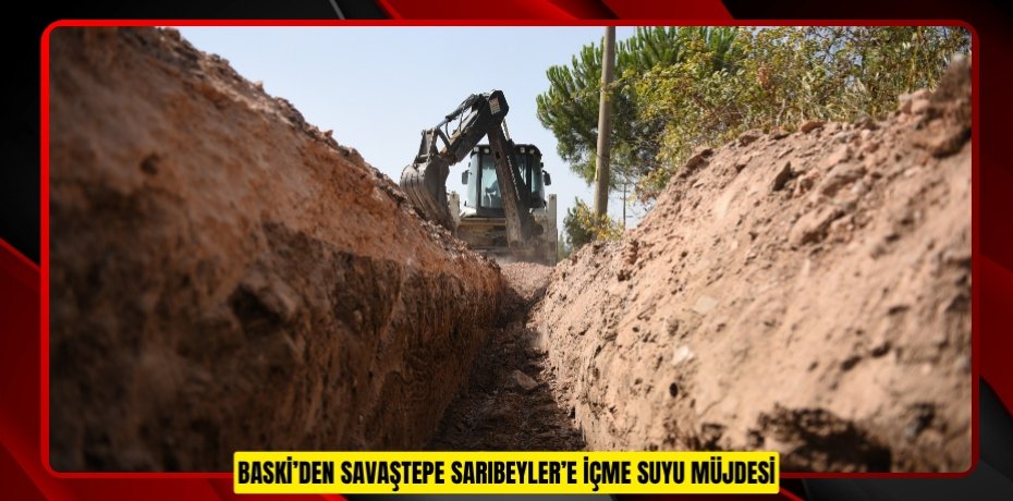 BASKİ’DEN SAVAŞTEPE SARIBEYLER’E İÇME SUYU MÜJDESİ