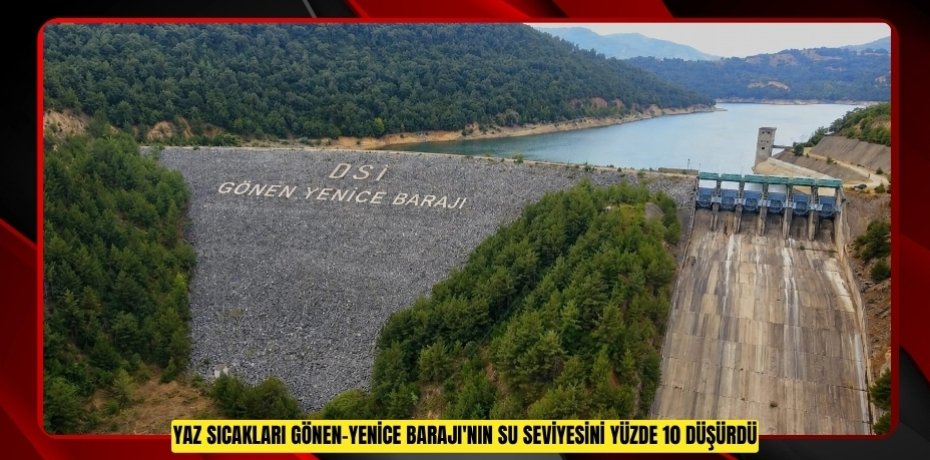 Yaz sıcakları Gönen-Yenice Barajı'nın su seviyesini yüzde 10 düşürdü  